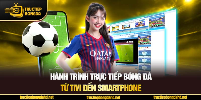 Hành trình trực tiếp bóng đá từ tivi đến smartphone