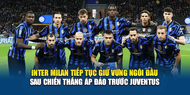 Inter Milan tiếp tục giữ vững ngôi đầu sau chiến thắng áp đảo trước Juventus