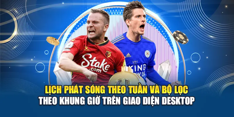 Lịch phát sóng theo tuần và bộ lọc theo khung giờ trên giao diện desktop