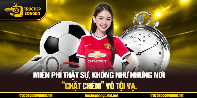Miễn phí thật sự, không như những nơi “chặt chém” vô tội vạ.