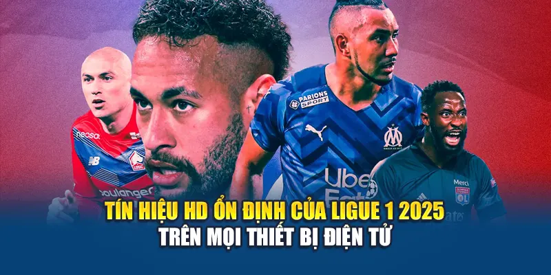 Tín hiệu HD ổn định của Ligue 1 2025 trên mọi thiết bị điện tử
