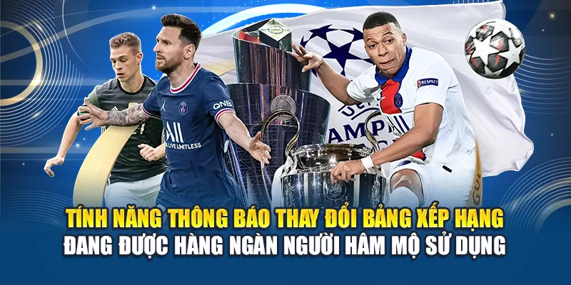 Tính năng thông báo thay đổi bảng xếp hạng đang được hàng ngàn người hâm mộ sử dụng