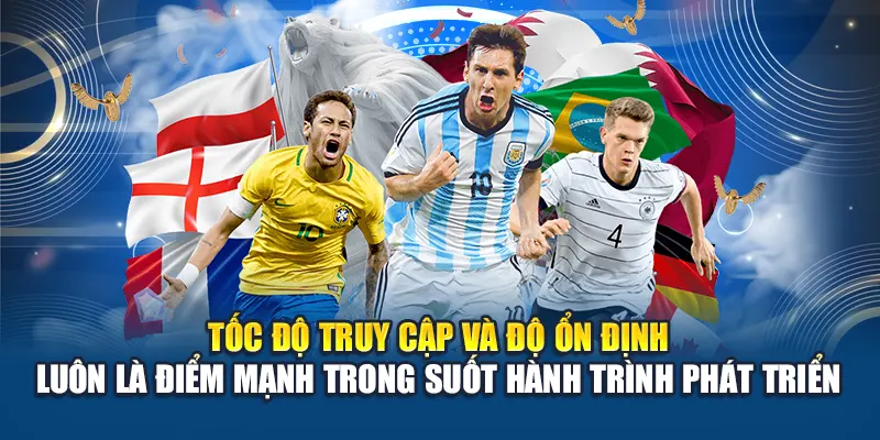 Tốc độ truy cập và độ ổn định luôn là điểm mạnh trong suốt hành trình phát triển