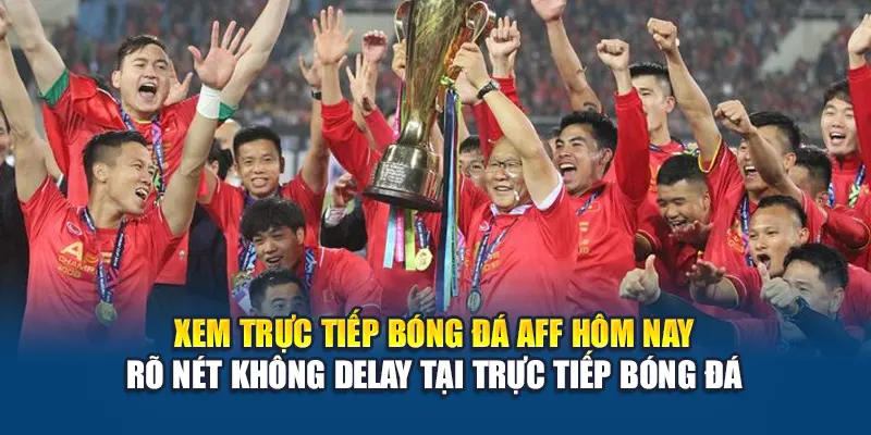 Xem trực tiếp bóng đá AFF hôm nay rõ nét không delay tại Trực Tiếp Bóng Đá