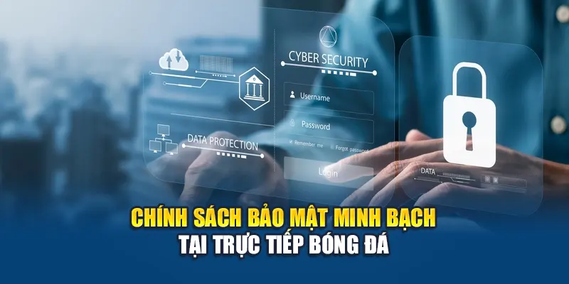 Chính Sách Bảo Mật Minh Bạch Tại Trực Tiếp Bóng Đá