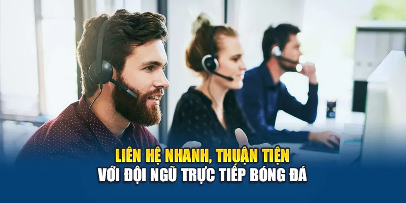 Liên Hệ Nhanh, Thuận Tiện Với Đội Ngũ Trực Tiếp Bóng Đá