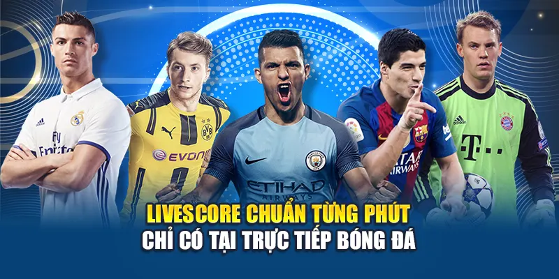 Livescore Chuẩn Từng Phút Chỉ Có Tại Trực Tiếp Bóng Đá