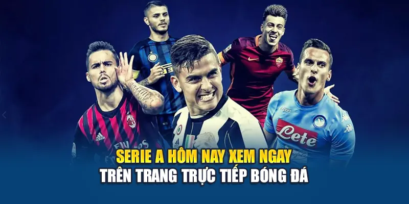 Serie A Hôm Nay Xem Ngay Trên Trang Trực Tiếp Bóng Đá