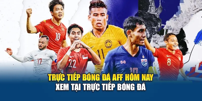 Trực Tiếp Bóng Đá AFF Hôm Nay Xem Tại Trực Tiếp Bóng Đá