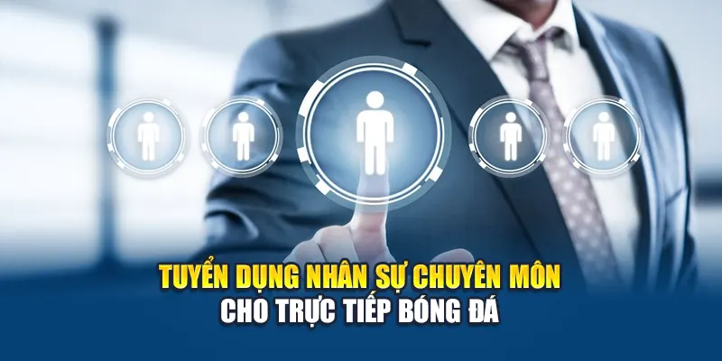 Tuyển Dụng Nhân Sự Chuyên Môn Cho Trực Tiếp Bóng Đá